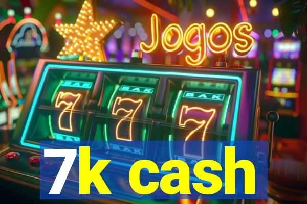 7k cash
